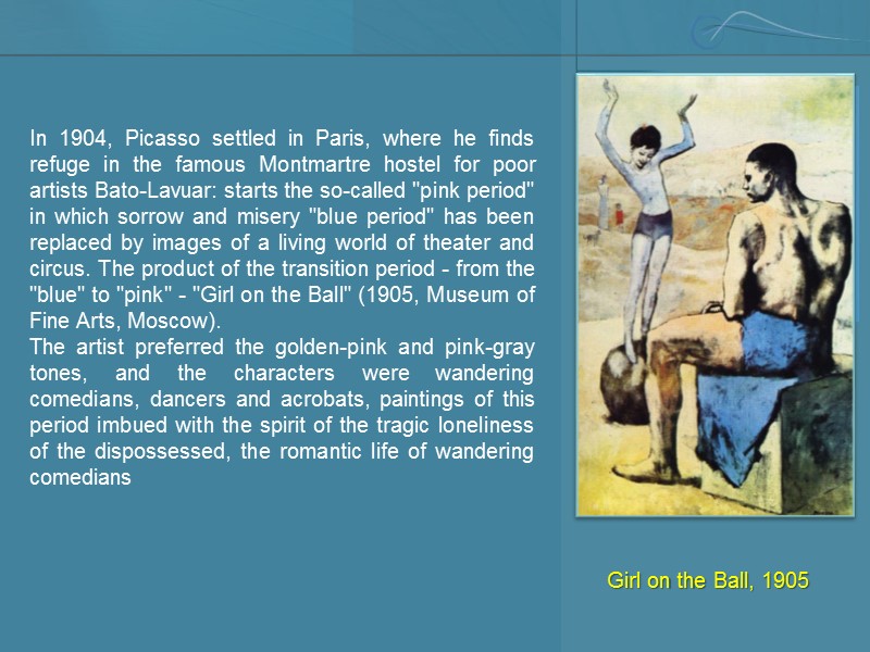 Girl on the Ball, 1905 In 1904, Picasso settled in Paris, where he finds